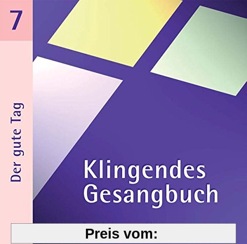 Klingendes Gesangbuch 7 - Der gute Tag: Kirchenlieder zum Mitsingen: Morgen-, Mittags- und Abendlieder u.a.